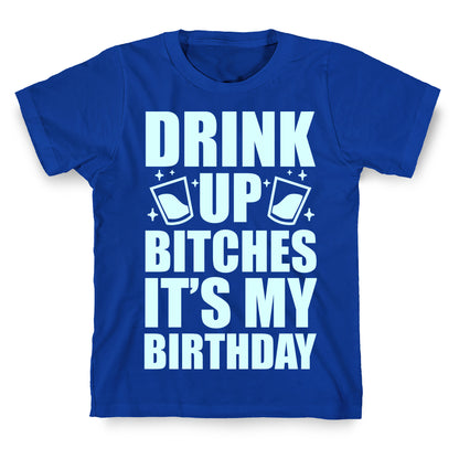 Drink Up Bitches It's My Birthday T-Shirt