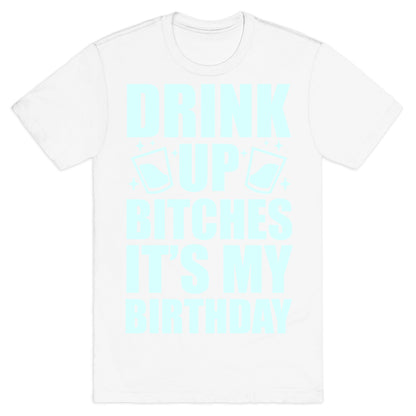 Drink Up Bitches It's My Birthday T-Shirt