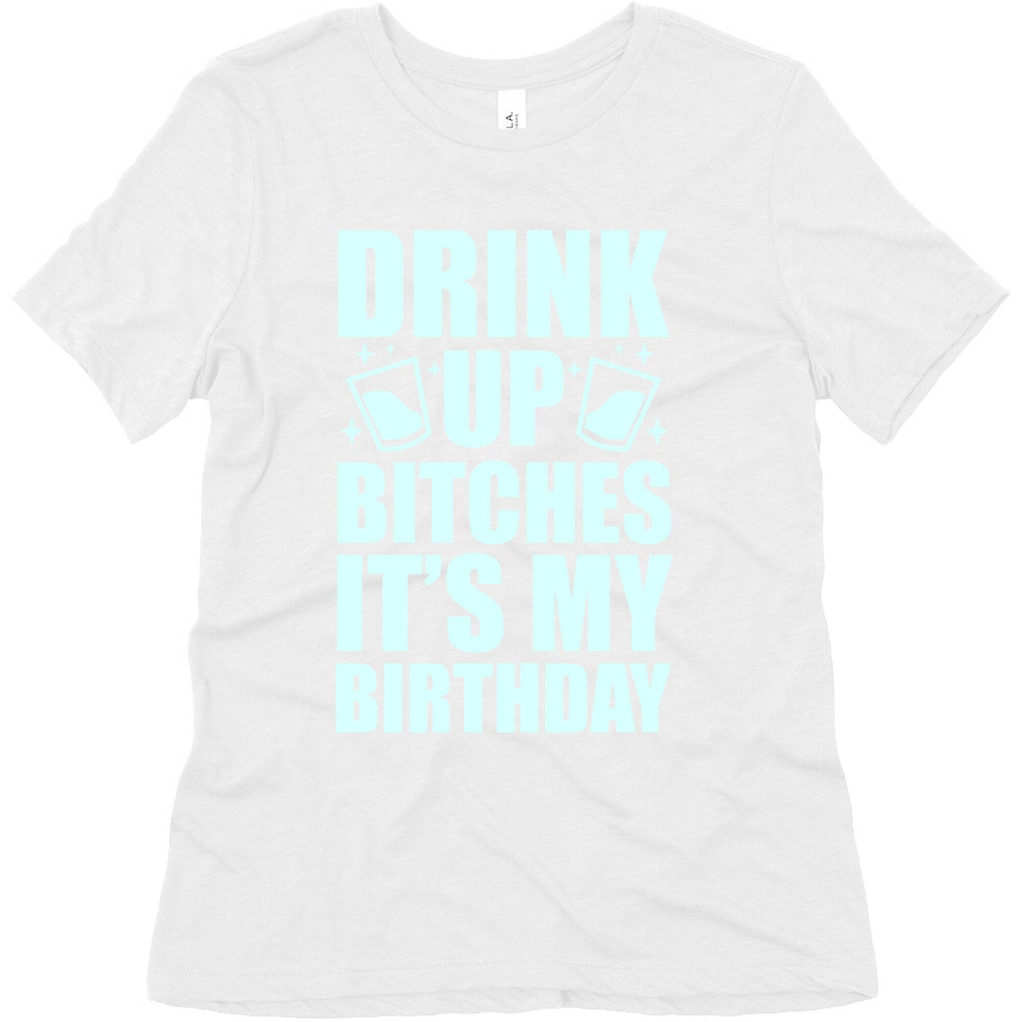 Drink Up Bitches It's My Birthday Women's Triblend Tee