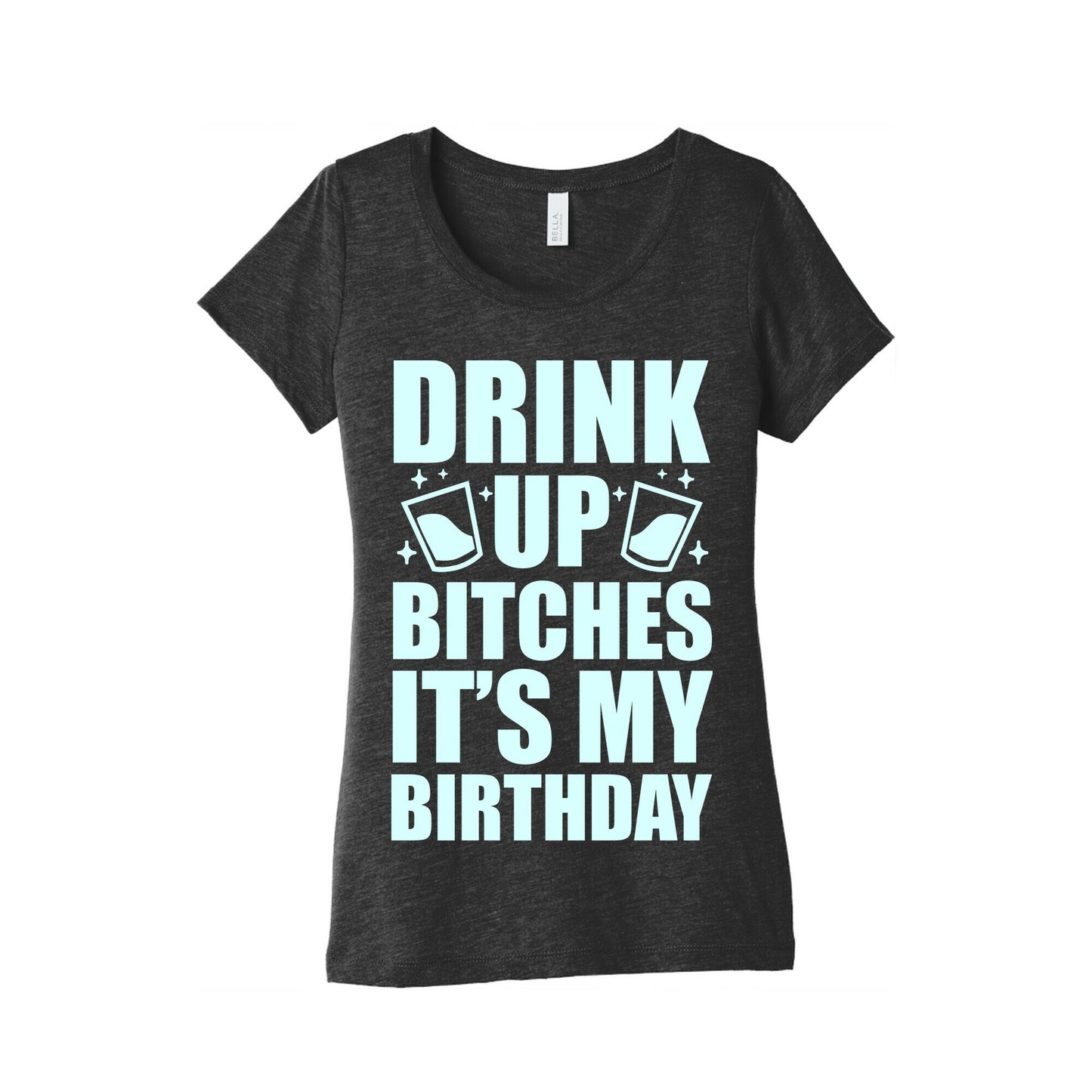 Drink Up Bitches It's My Birthday Women's Triblend Tee
