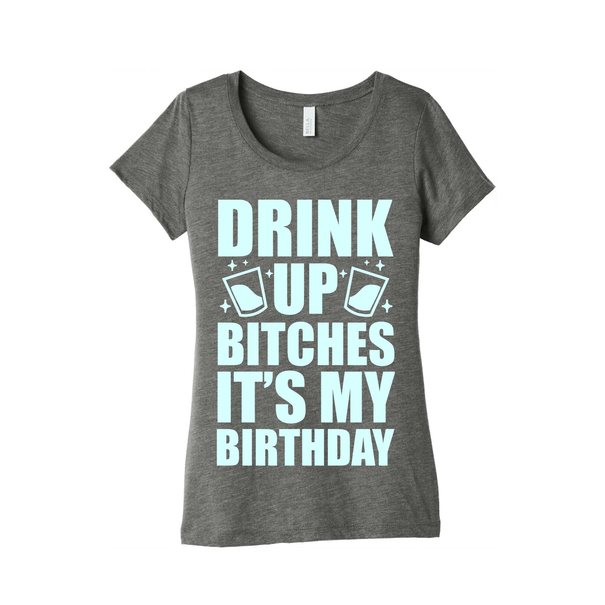 Drink Up Bitches It's My Birthday Women's Triblend Tee