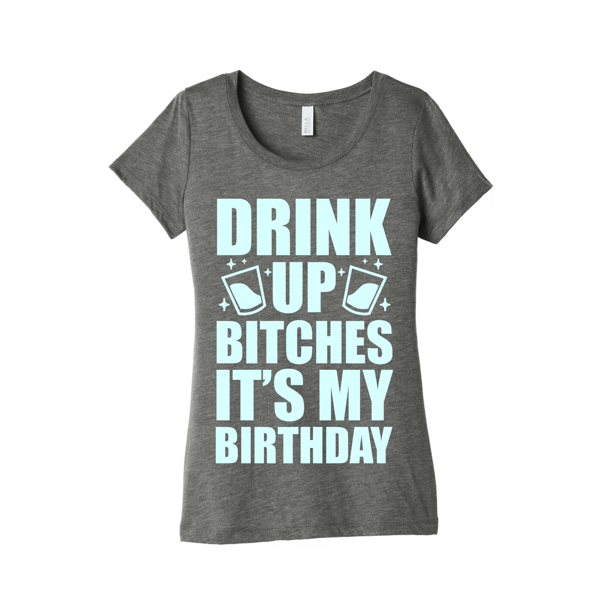 Drink Up Bitches It's My Birthday Women's Triblend Tee