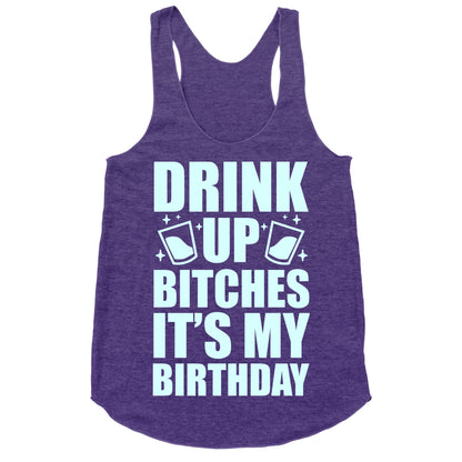 Drink Up Bitches It's My Birthday Racerback Tank