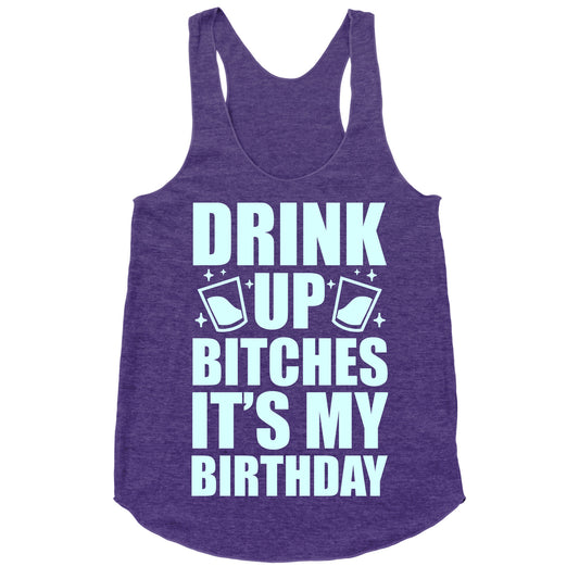 Drink Up Bitches It's My Birthday Racerback Tank
