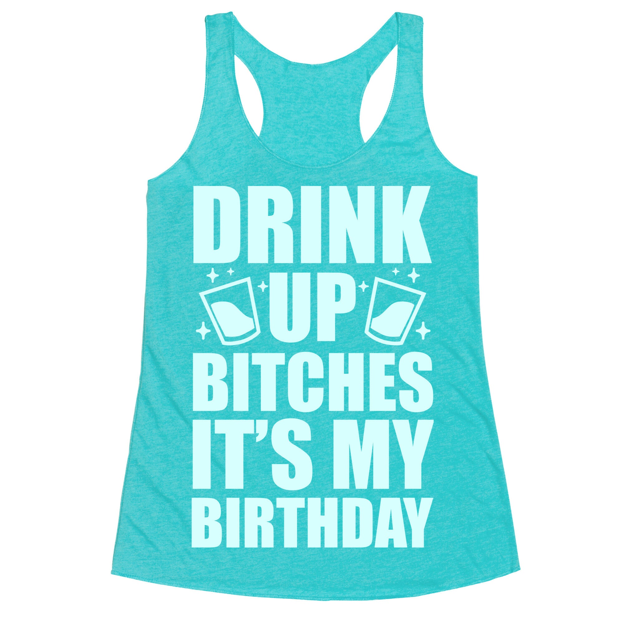 Drink Up Bitches It's My Birthday Racerback Tank