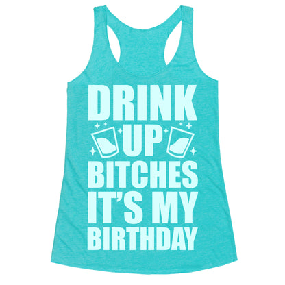 Drink Up Bitches It's My Birthday Racerback Tank