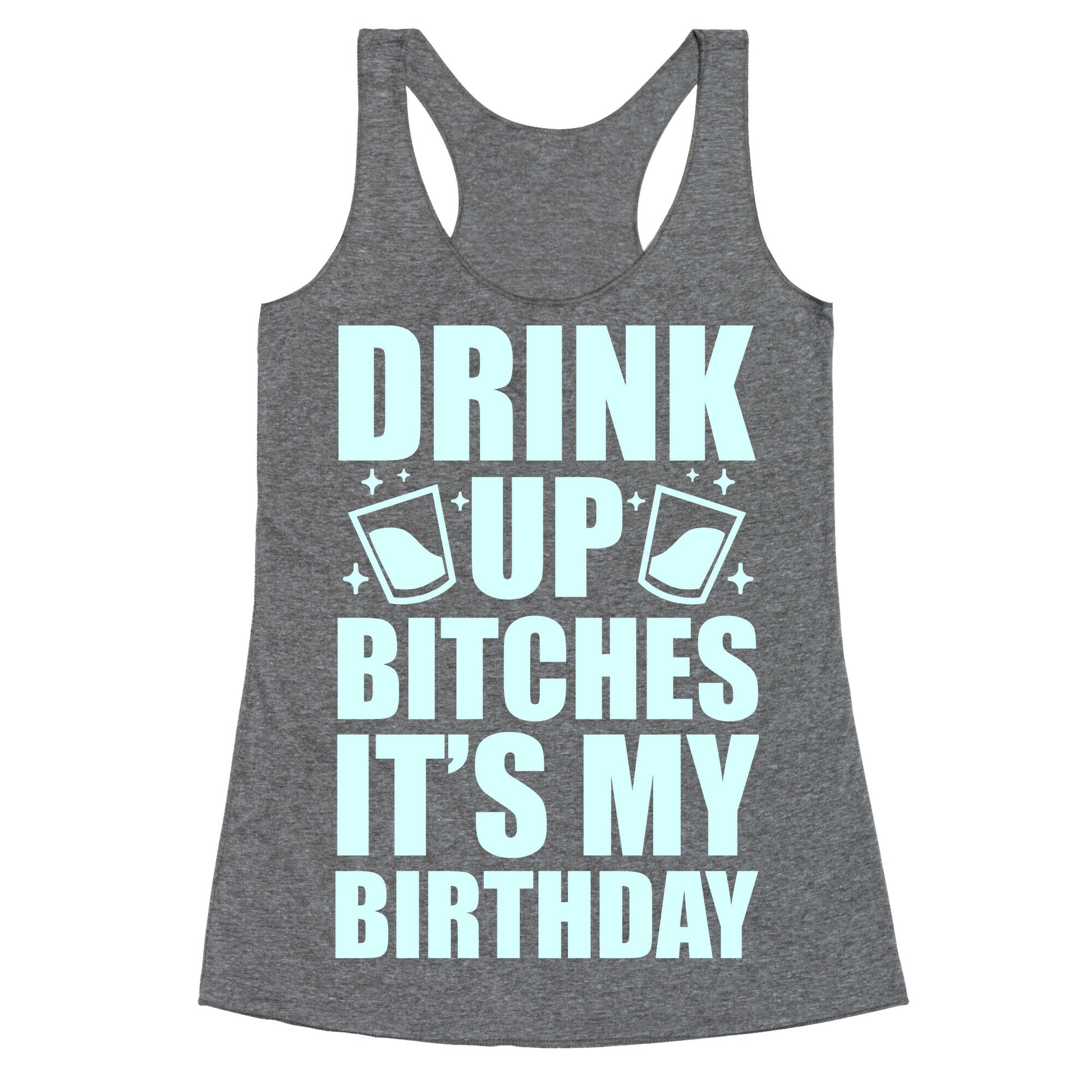 Drink Up Bitches It's My Birthday Racerback Tank