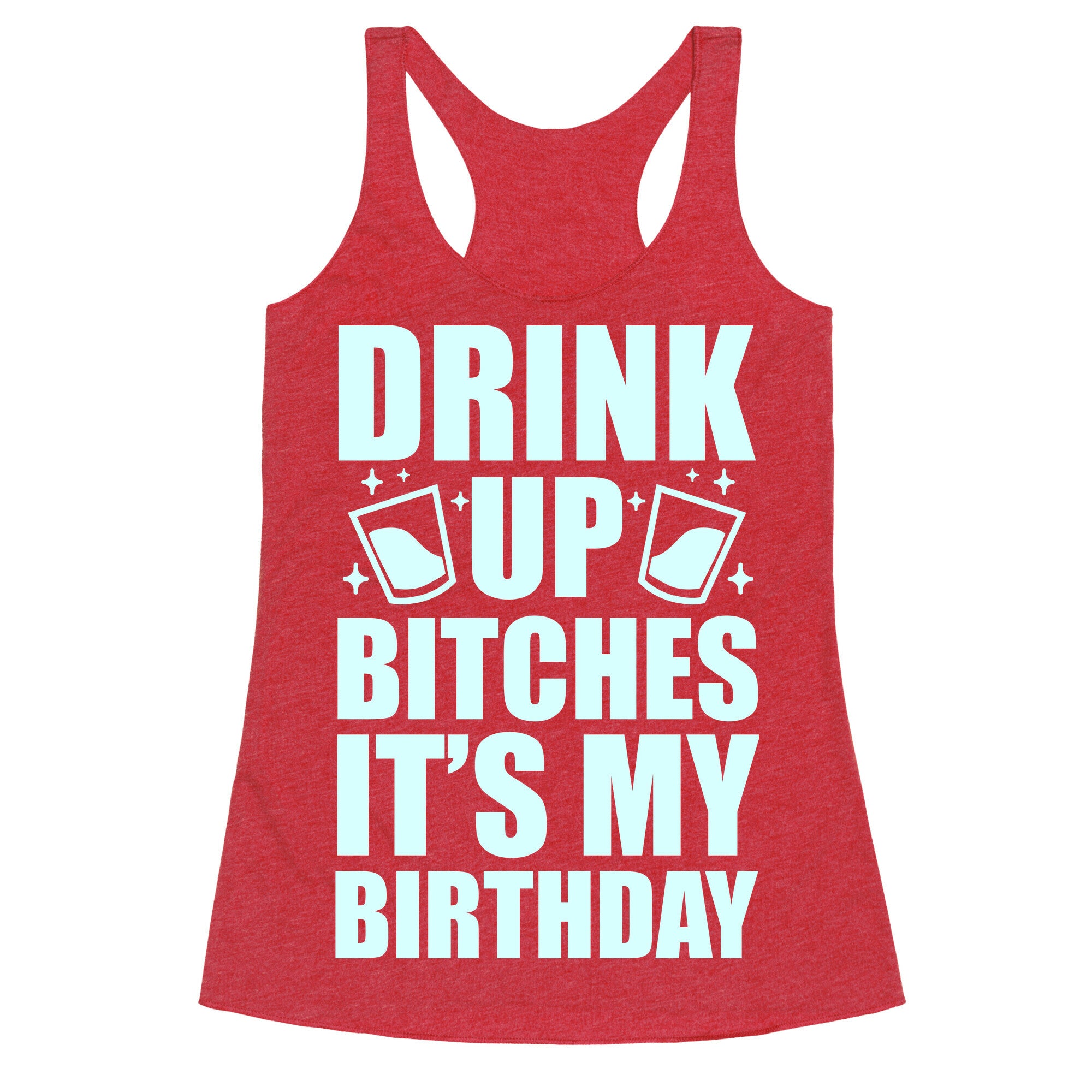 Drink Up Bitches It's My Birthday Racerback Tank
