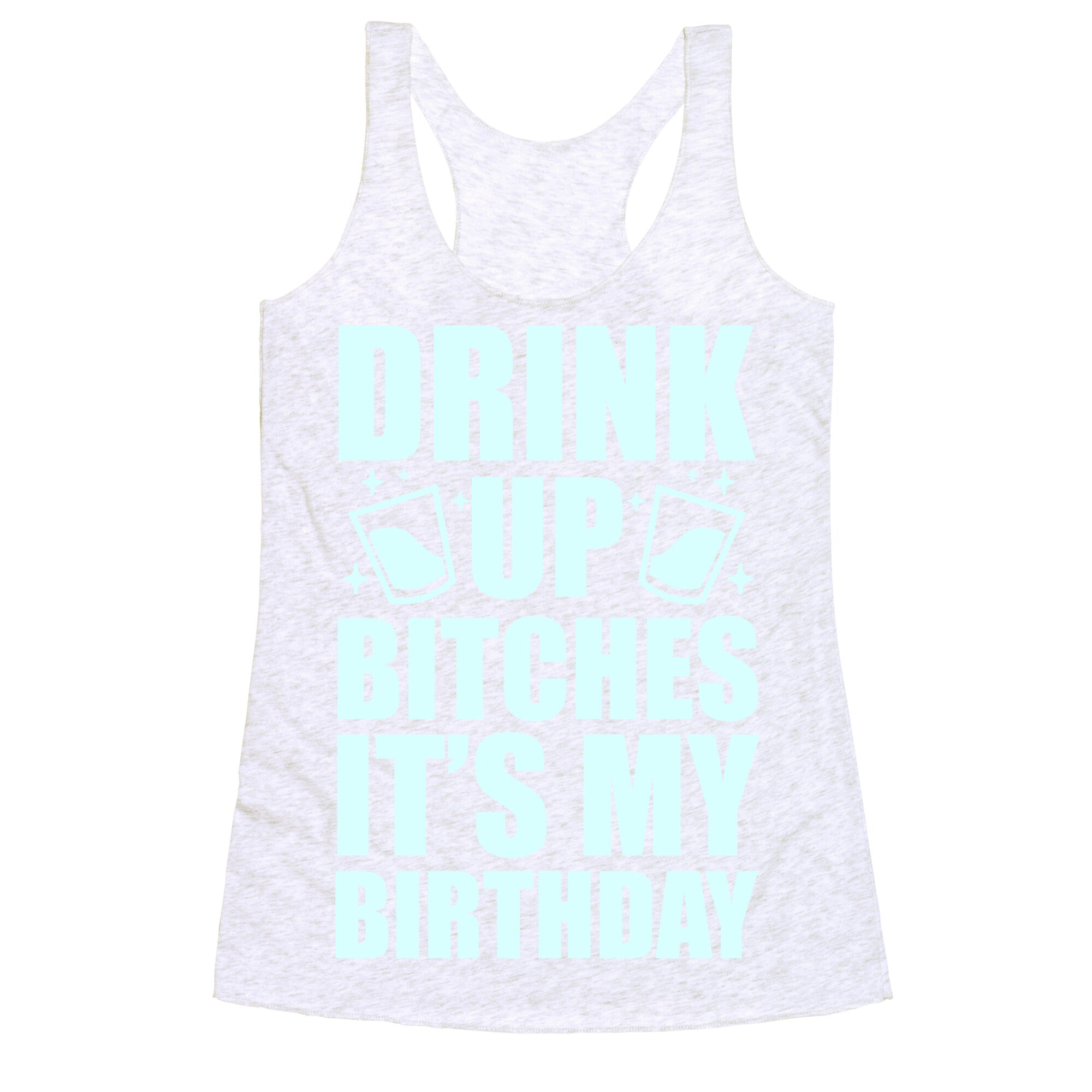 Drink Up Bitches It's My Birthday Racerback Tank