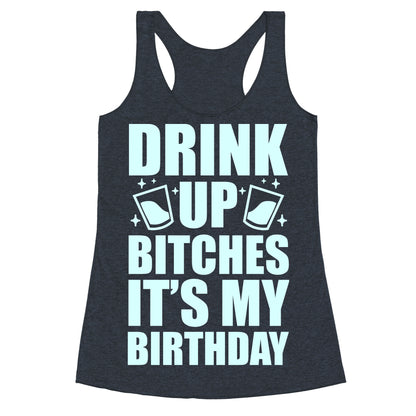 Drink Up Bitches It's My Birthday Racerback Tank
