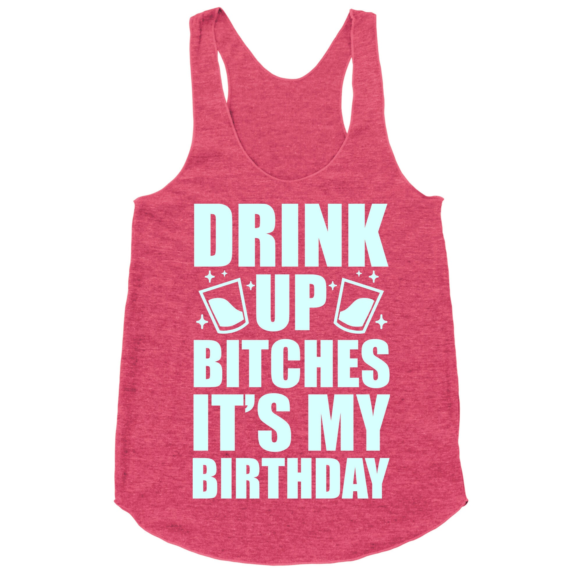 Drink Up Bitches It's My Birthday Racerback Tank