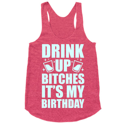 Drink Up Bitches It's My Birthday Racerback Tank