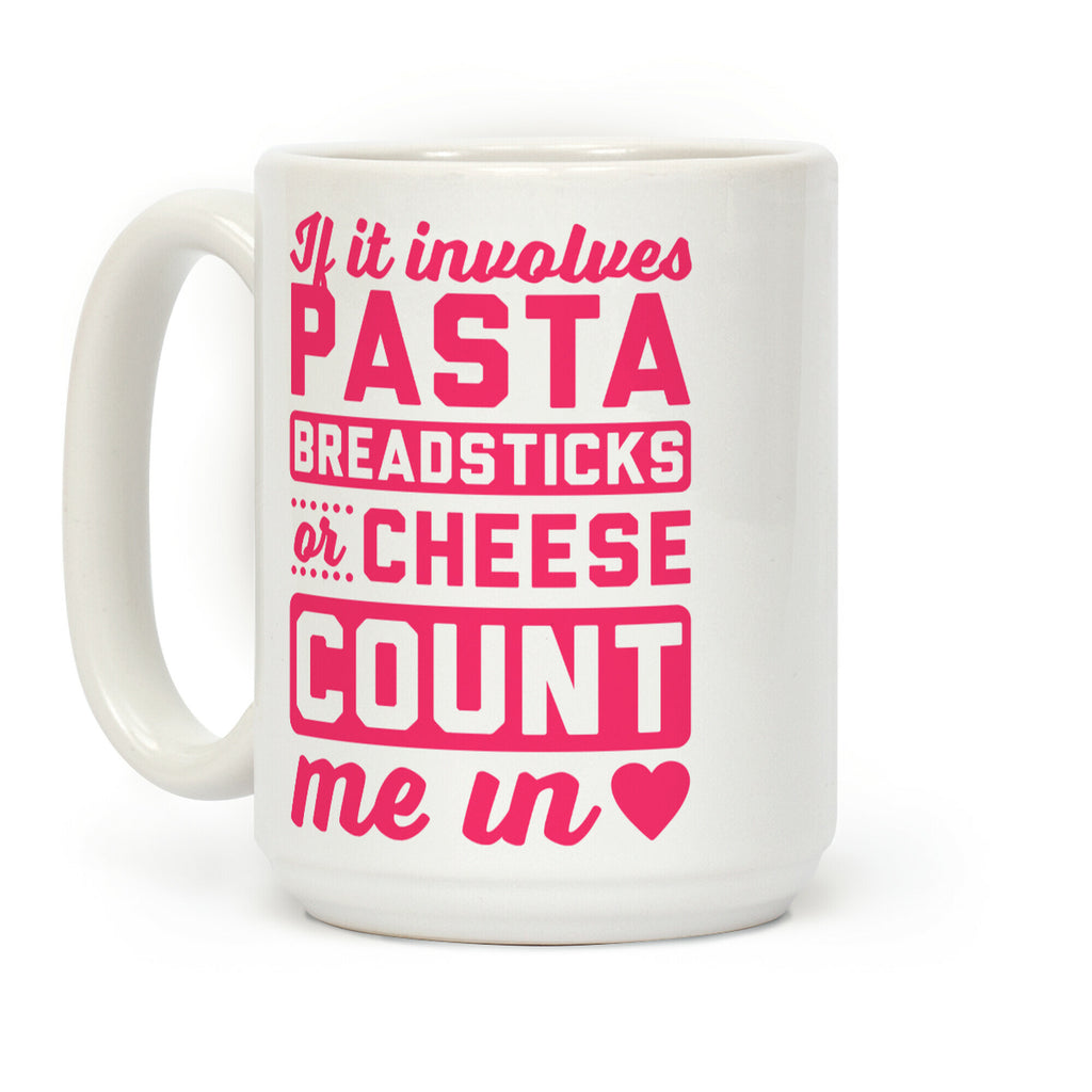 If It Involves Pasta, Breadsticks Or Cheese Count Me In Coffee Mug