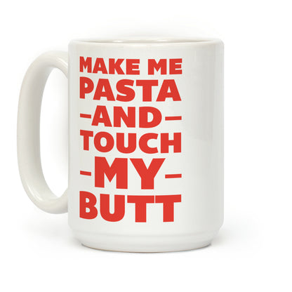 Make Me Pasta And Touch My Butt Coffee Mug