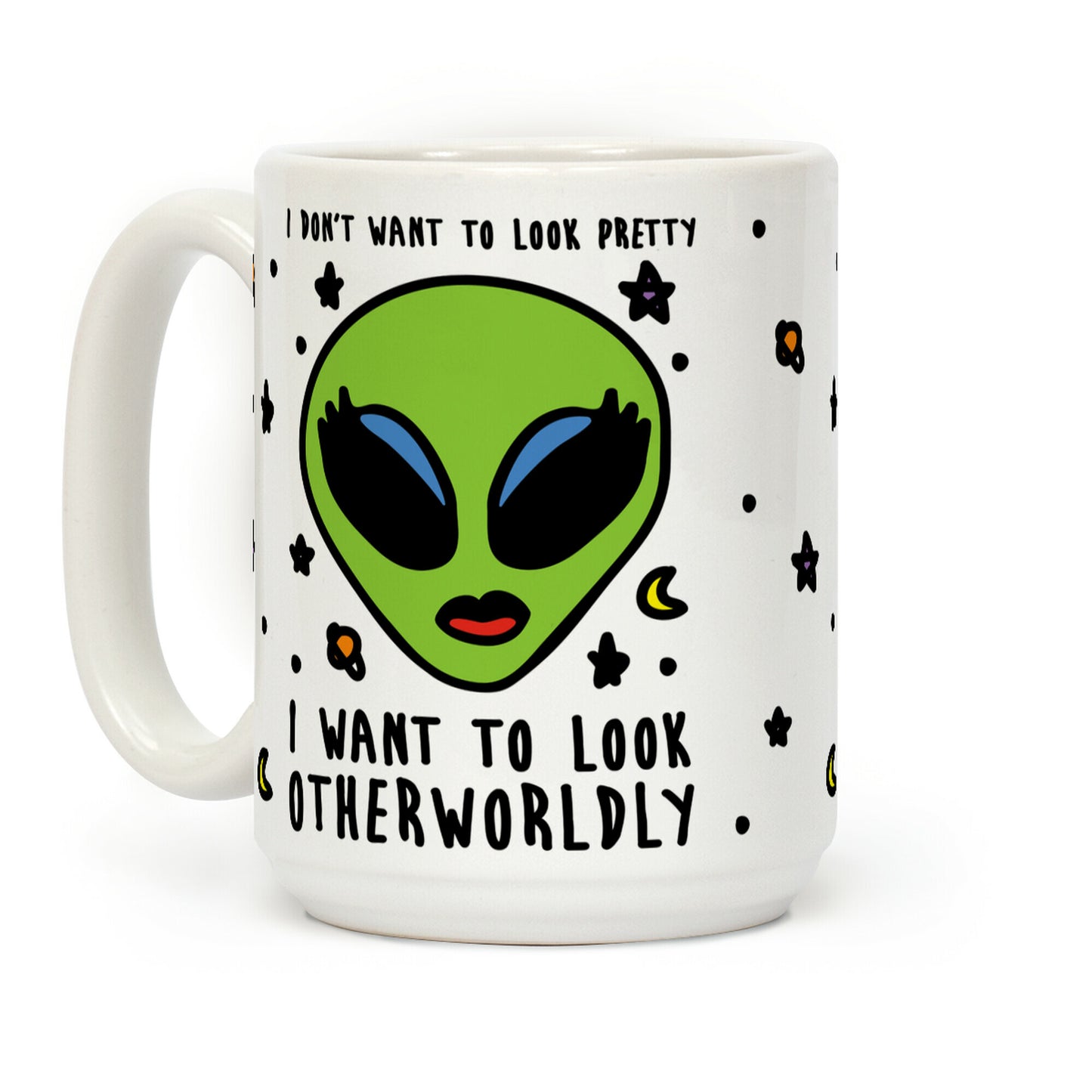 I Don't Want To Look Pretty I Want To Look Otherworldly Coffee Mug