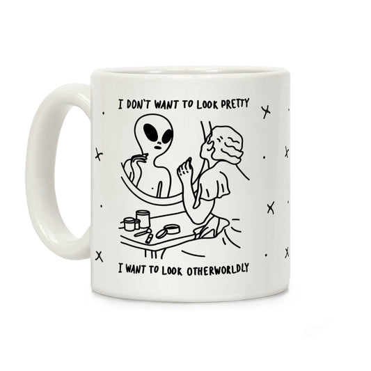 I Don't Want To Look Pretty I Want To Look Otherworldly Vanity Coffee Mug