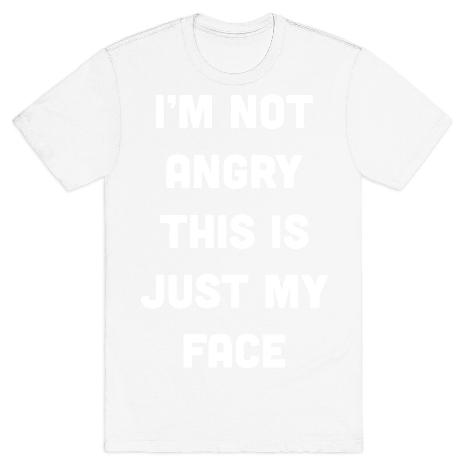 I'm Not Angry This Is Just My Face T-Shirt