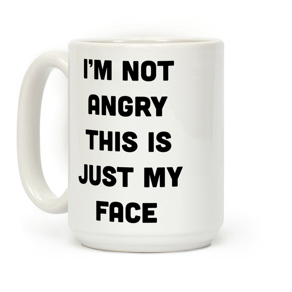 I'm Not Angry This Is Just My Face Coffee Mug
