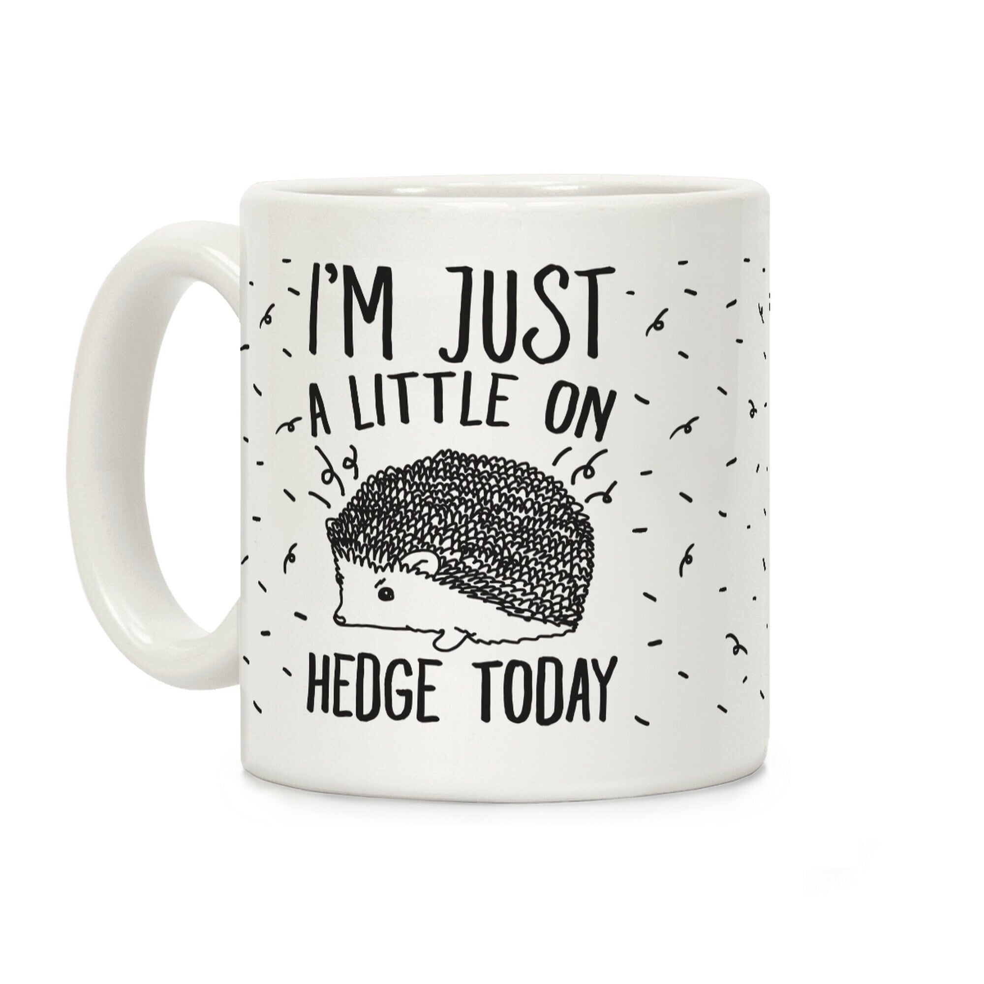 I'm Just A Little On Hedge Today Coffee Mug