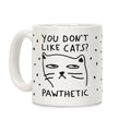 You Don't Like Cats? That's Pawthetic Coffee Mug
