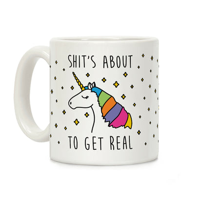 Shit's About To Get Real - Unicorn Coffee Mug