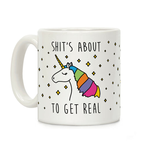Shit's About To Get Real - Unicorn Coffee Mug