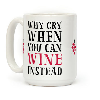 Why Cry When You Can Wine Instead Coffee Mug
