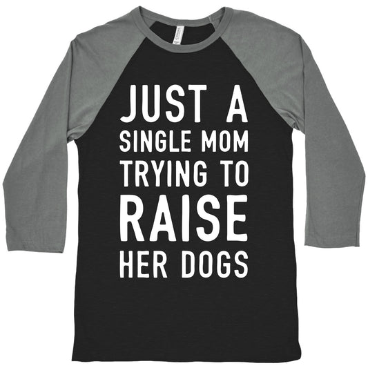 Just A Single Mom Trying To Raise Her Dogs Baseball Tee