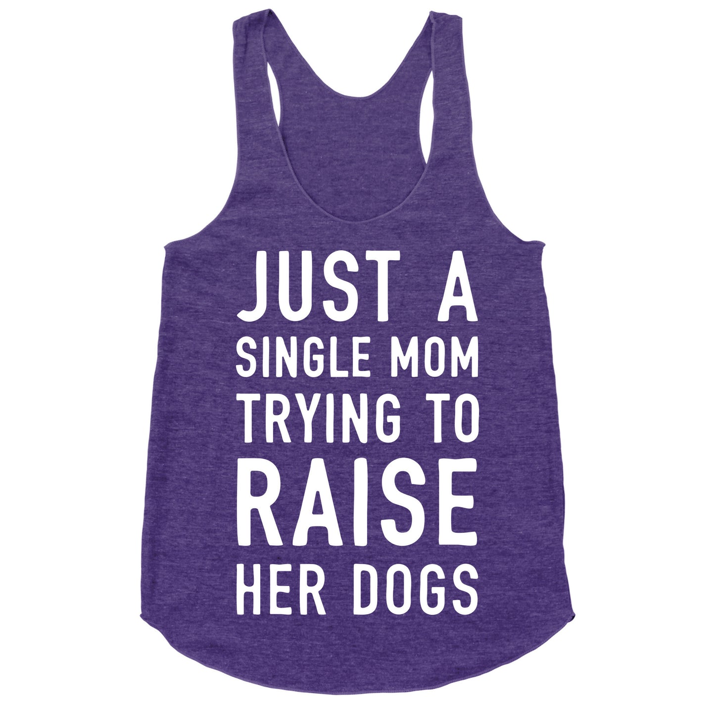 Just A Single Mom Trying To Raise Her Dogs Racerback Tank
