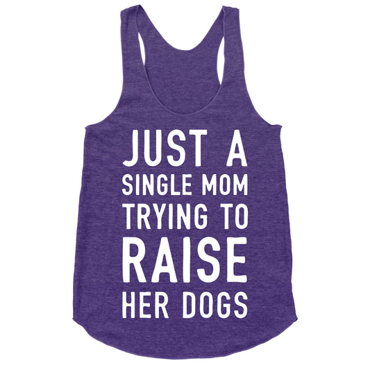 Just A Single Mom Trying To Raise Her Dogs Racerback Tank