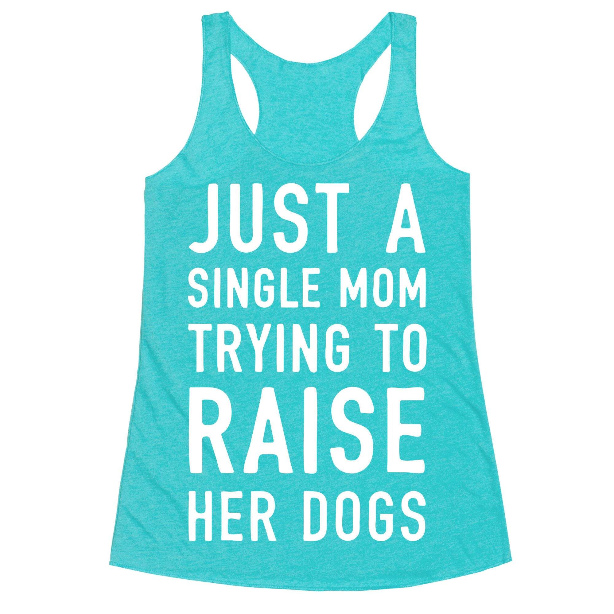Just A Single Mom Trying To Raise Her Dogs Racerback Tank