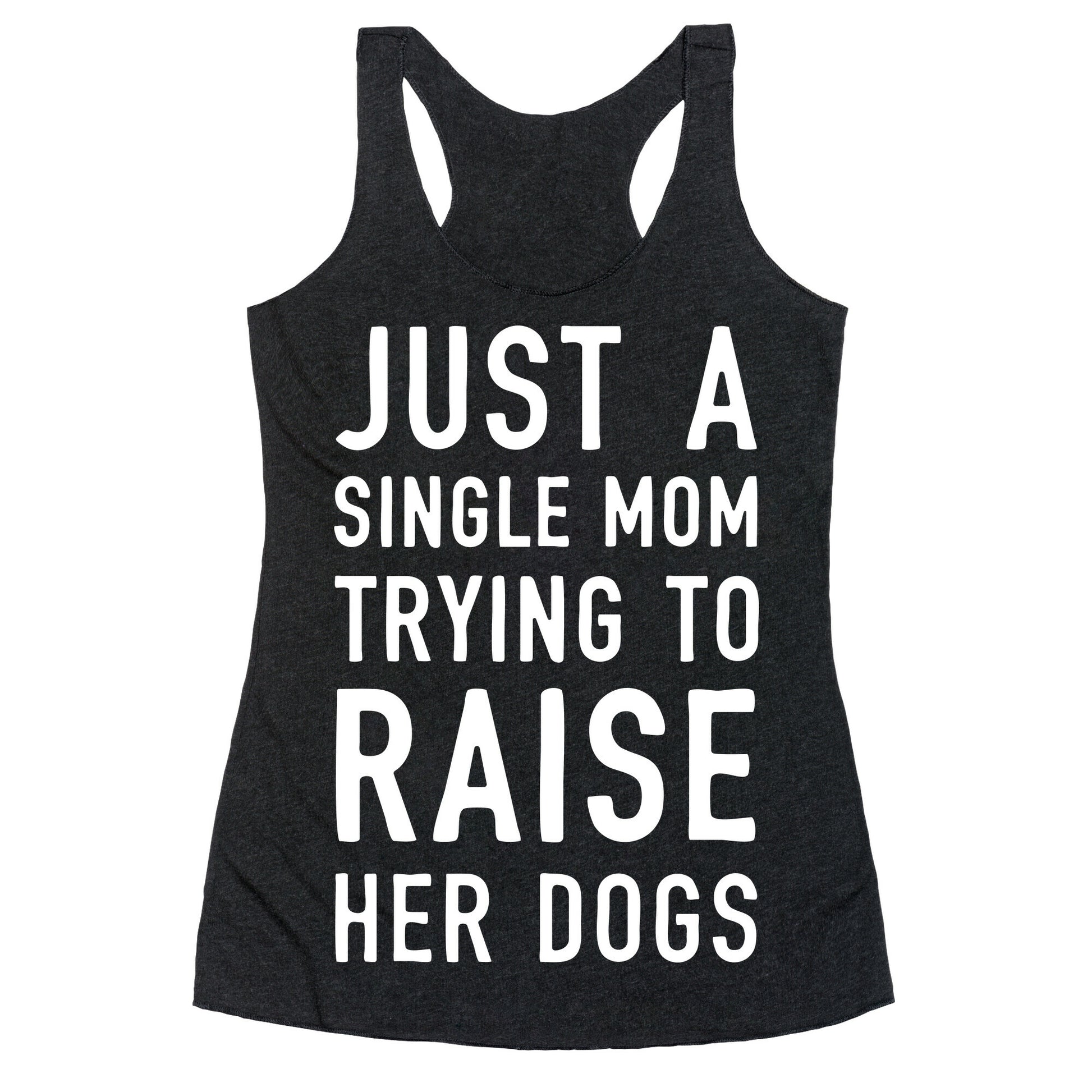 Just A Single Mom Trying To Raise Her Dogs Racerback Tank