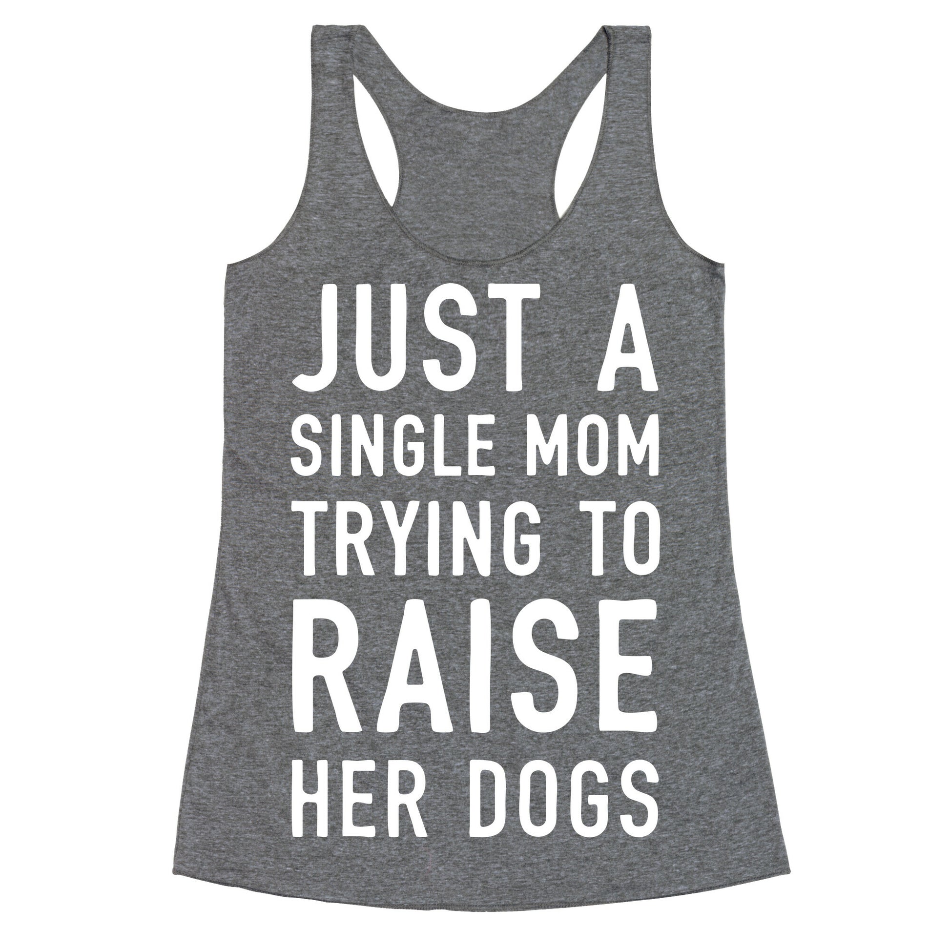 Just A Single Mom Trying To Raise Her Dogs Racerback Tank