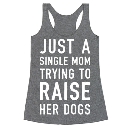Just A Single Mom Trying To Raise Her Dogs Racerback Tank