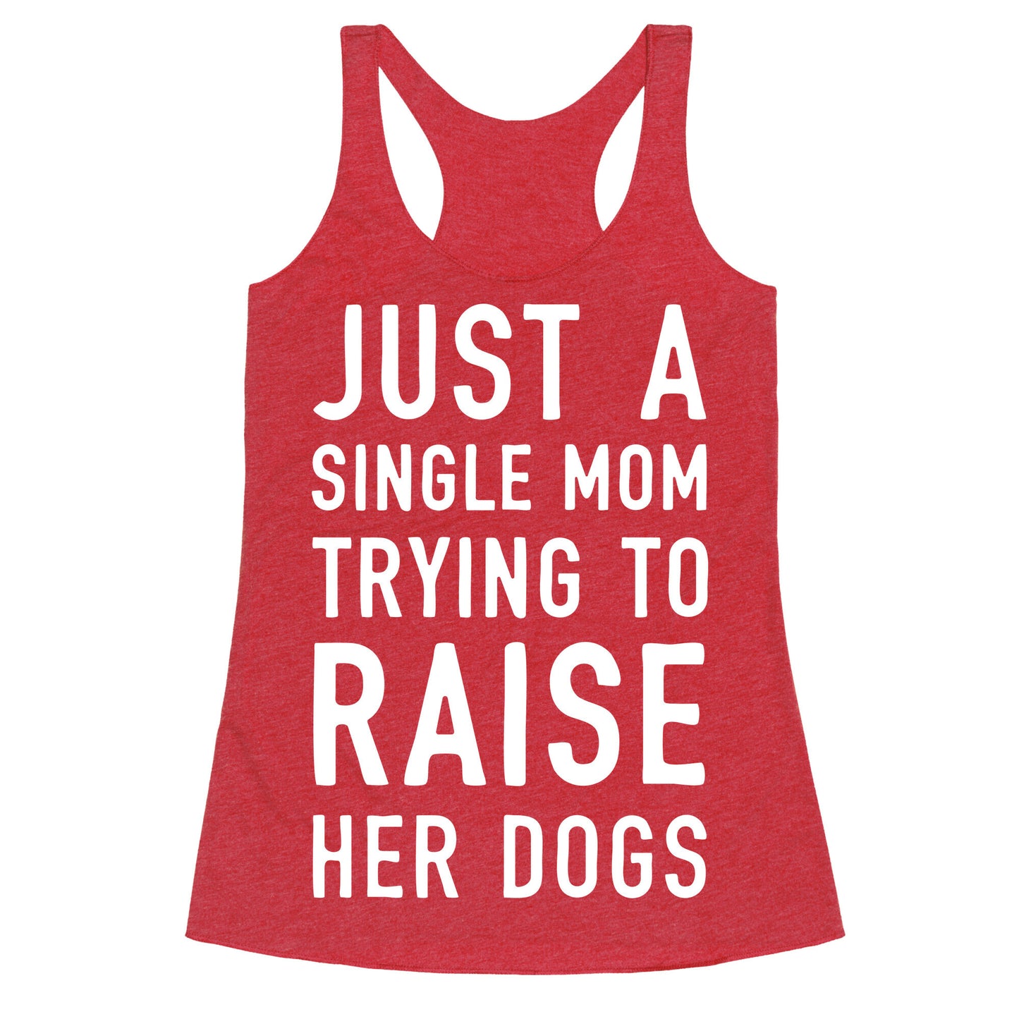 Just A Single Mom Trying To Raise Her Dogs Racerback Tank