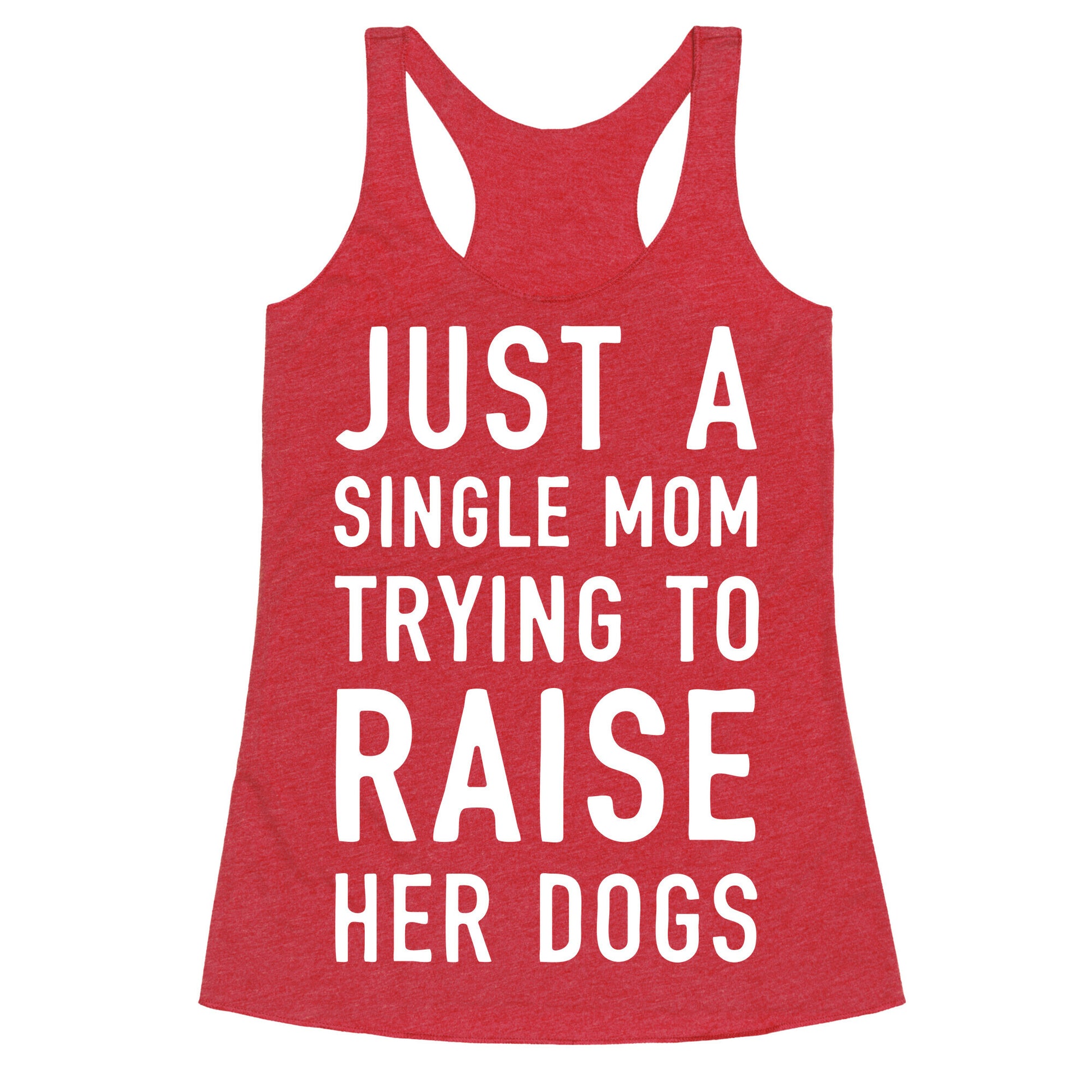 Just A Single Mom Trying To Raise Her Dogs Racerback Tank