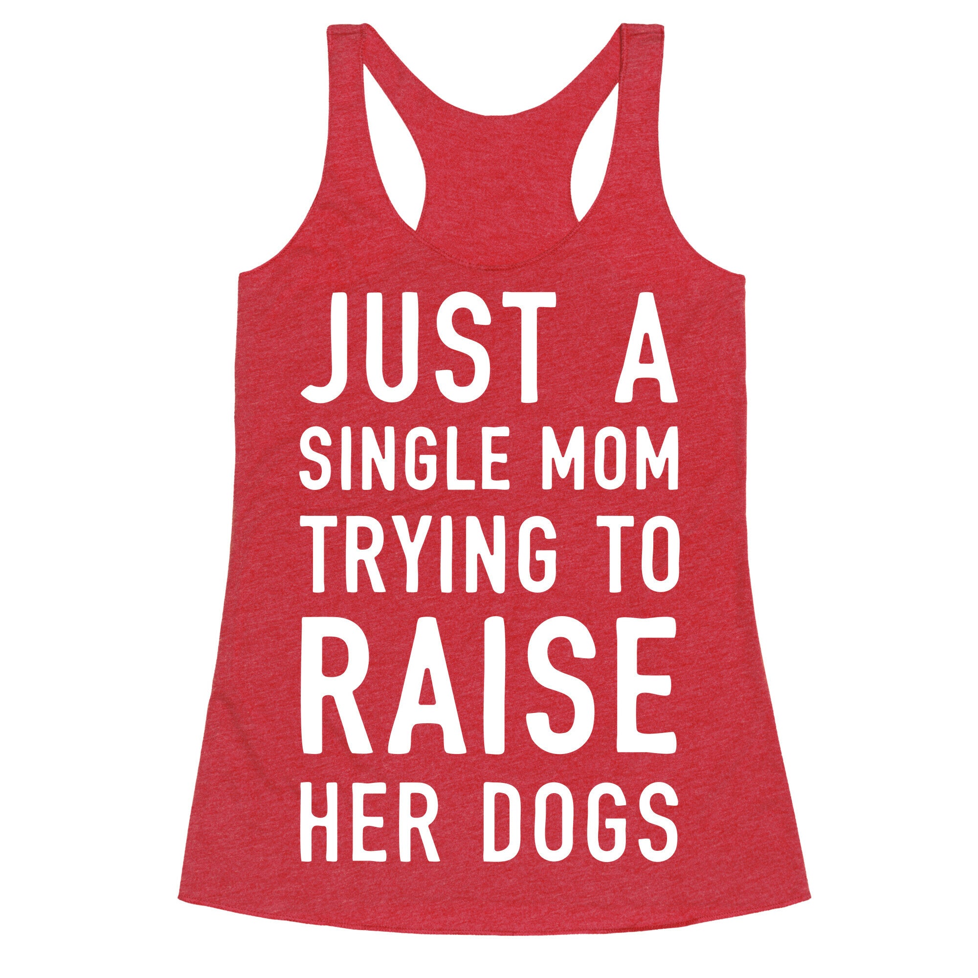 Just A Single Mom Trying To Raise Her Dogs Racerback Tank