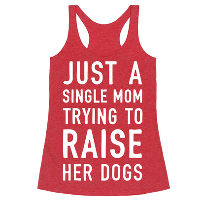Just A Single Mom Trying To Raise Her Dogs Racerback Tank
