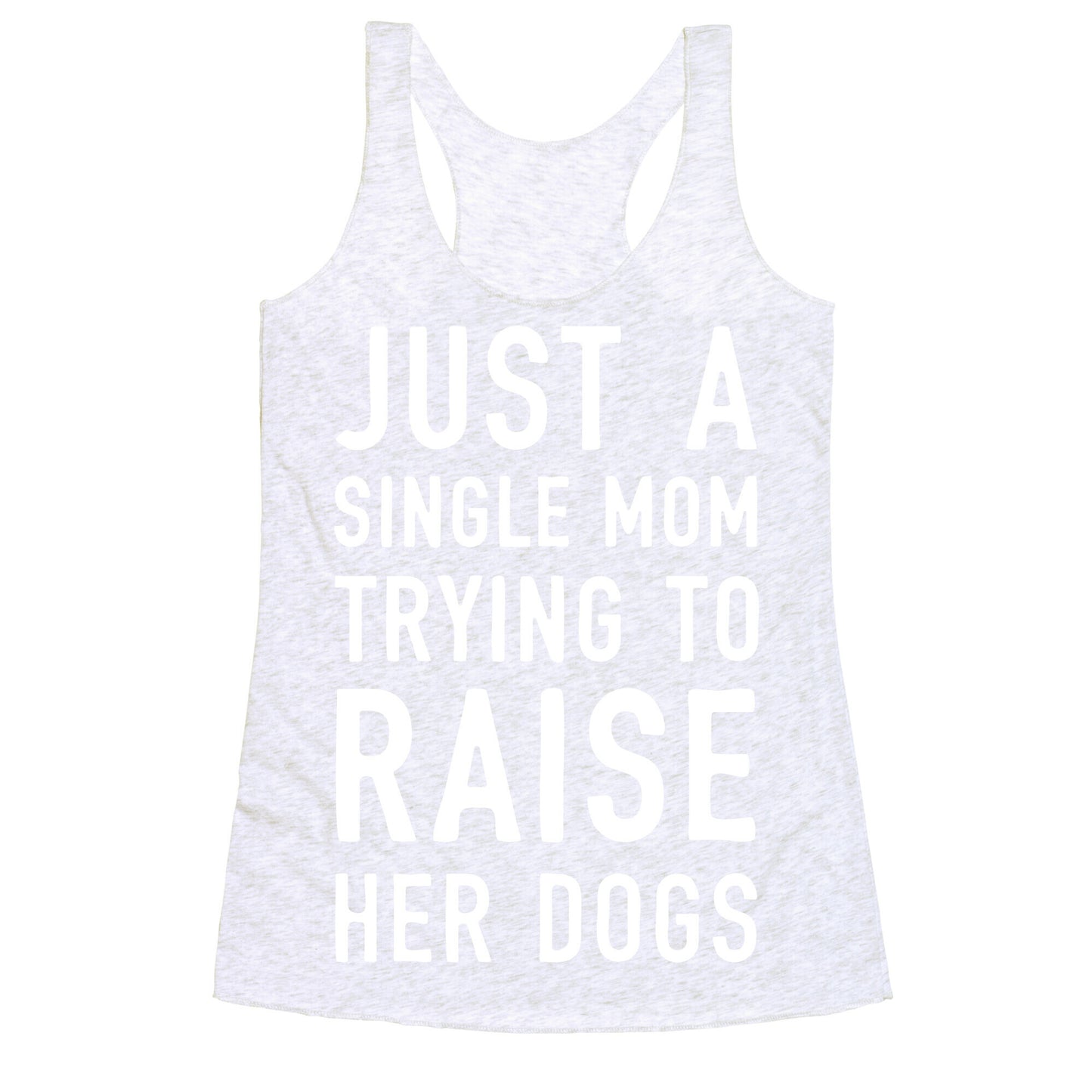 Just A Single Mom Trying To Raise Her Dogs Racerback Tank