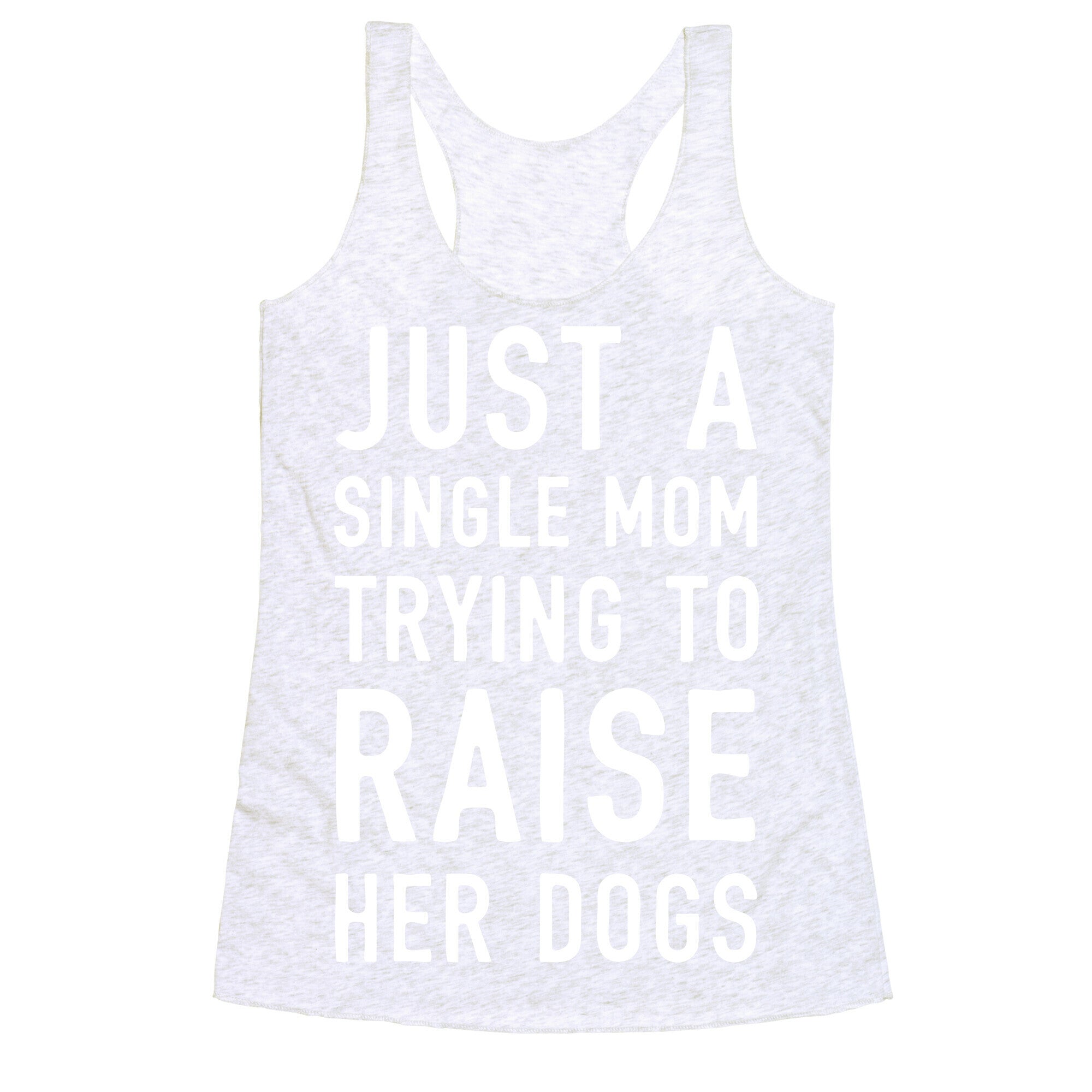 Just A Single Mom Trying To Raise Her Dogs Racerback Tank