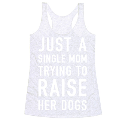 Just A Single Mom Trying To Raise Her Dogs Racerback Tank