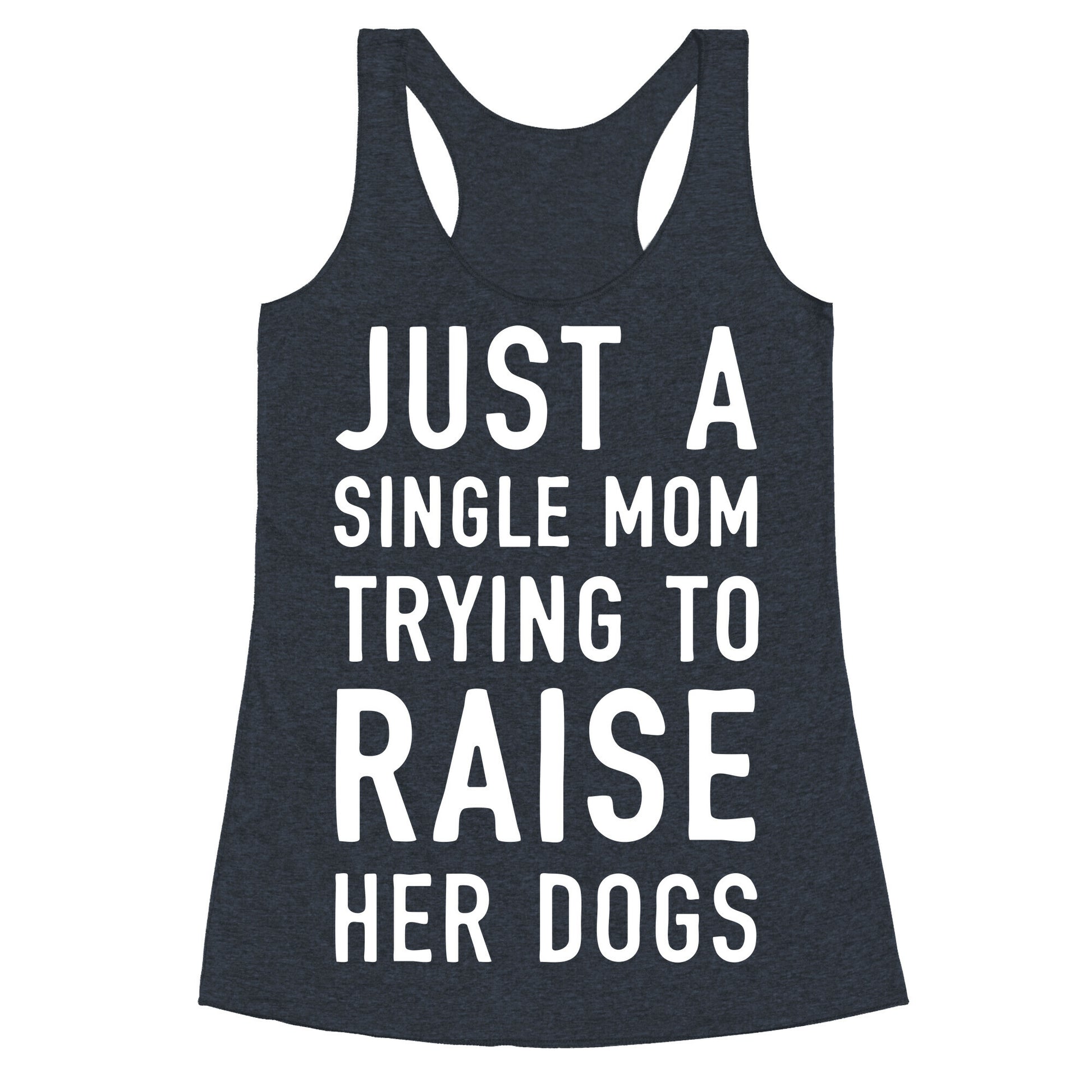 Just A Single Mom Trying To Raise Her Dogs Racerback Tank