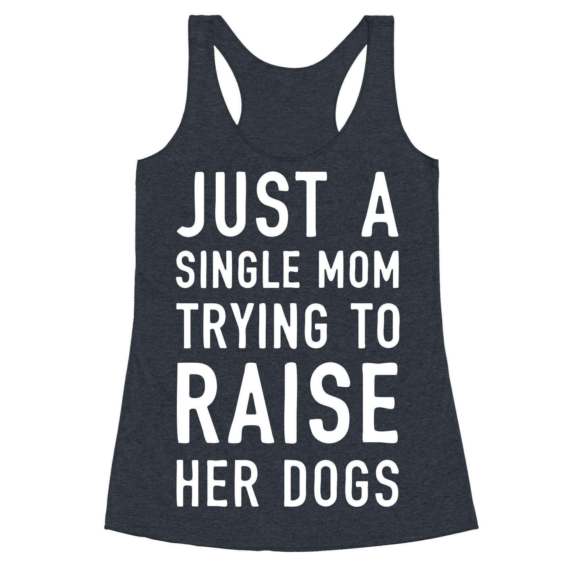 Just A Single Mom Trying To Raise Her Dogs Racerback Tank