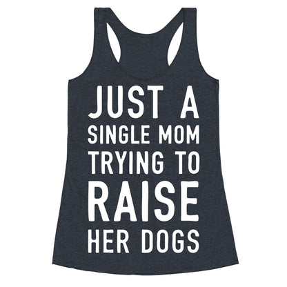 Just A Single Mom Trying To Raise Her Dogs Racerback Tank