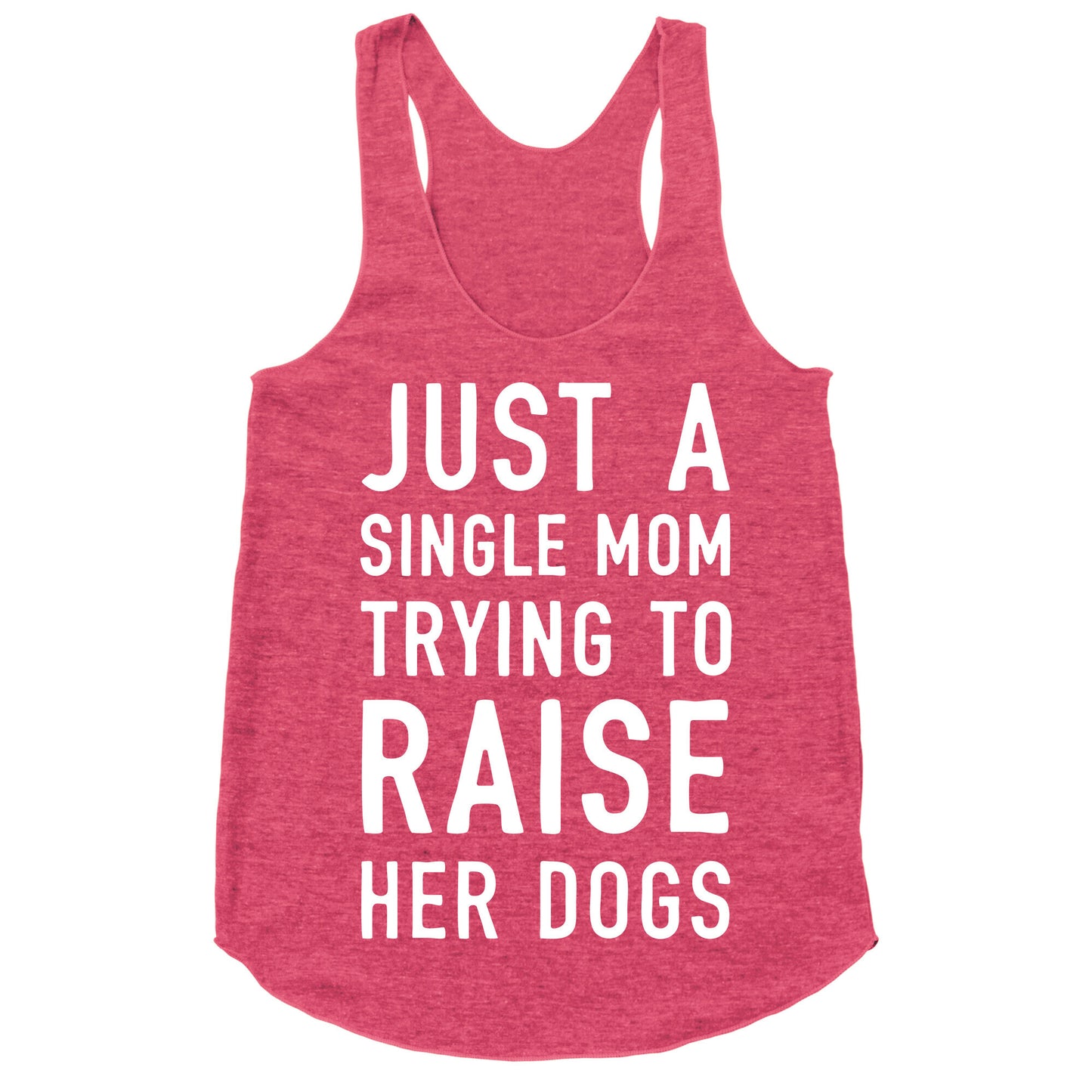 Just A Single Mom Trying To Raise Her Dogs Racerback Tank