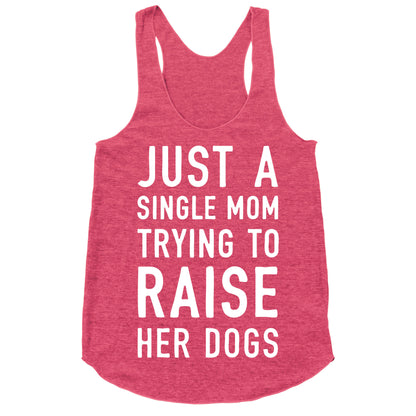 Just A Single Mom Trying To Raise Her Dogs Racerback Tank