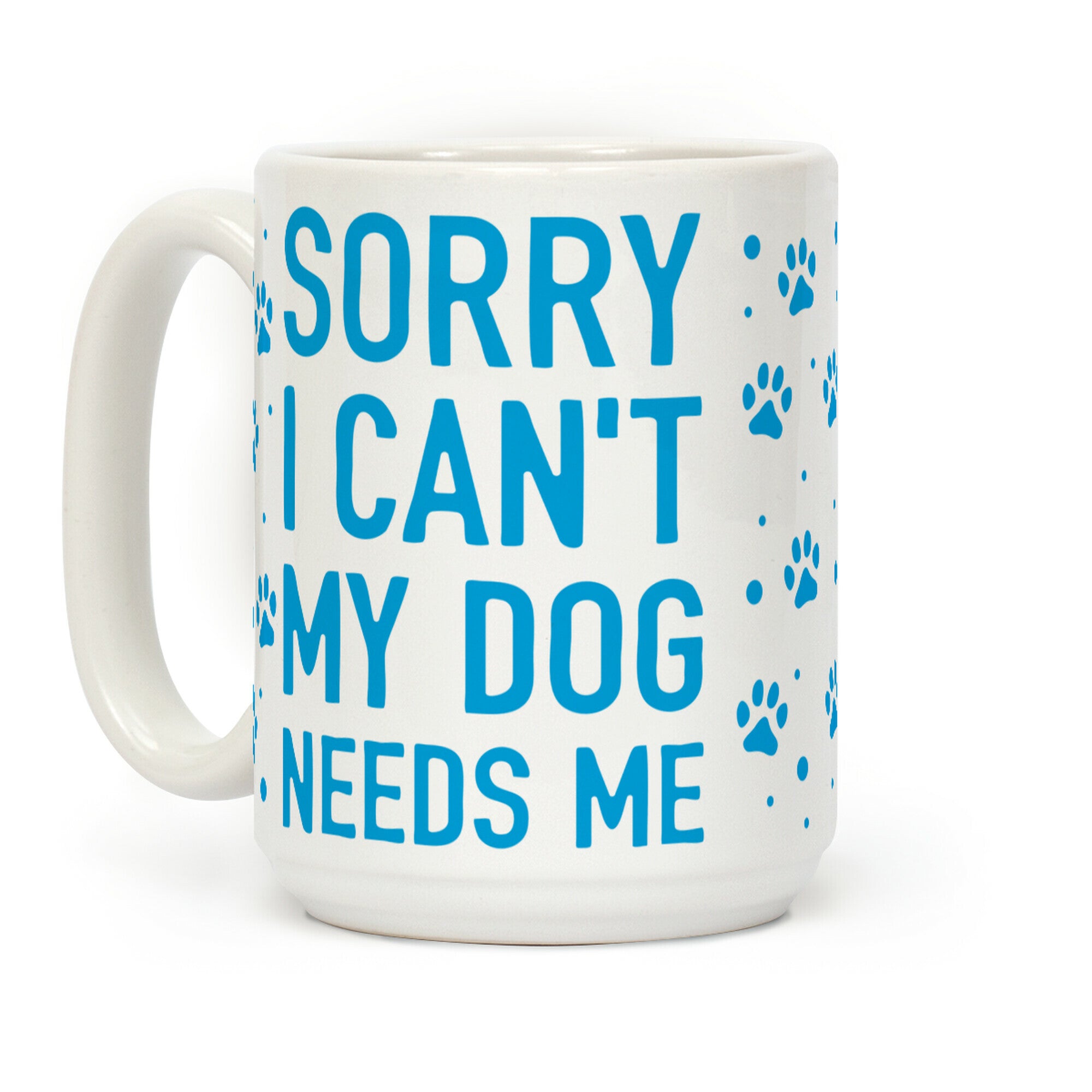 Sorry I Can't My Dog Needs Me Coffee Mug