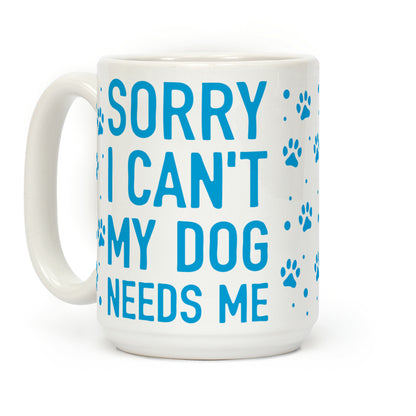Sorry I Can't My Dog Needs Me Coffee Mug