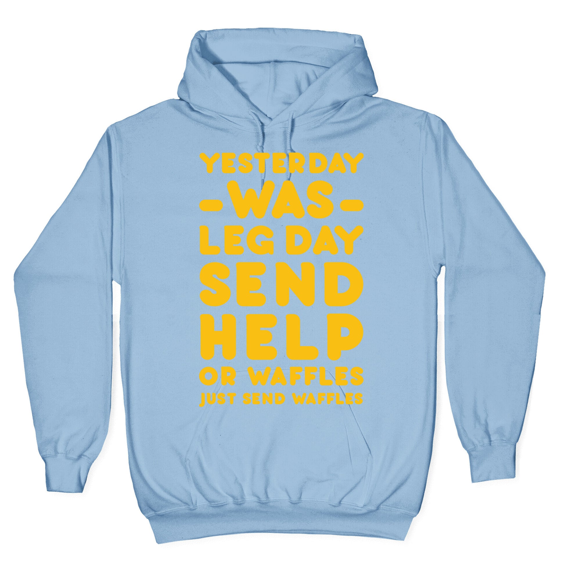 Yesterday Was Leg Day Send Help Or Waffles Hoodie