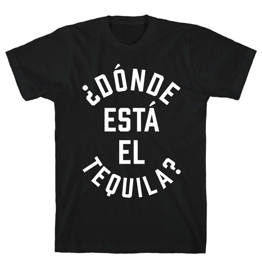 Donde Esta El Tequila? T-Shirt